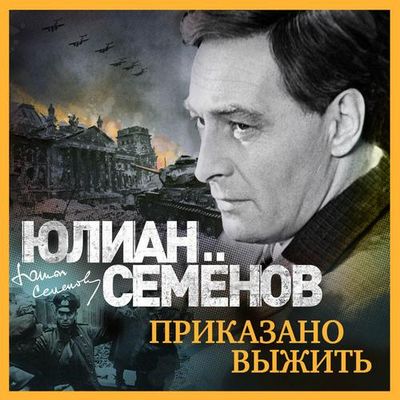 Юлиан Семёнов - Приказано выжить (2019) MP3