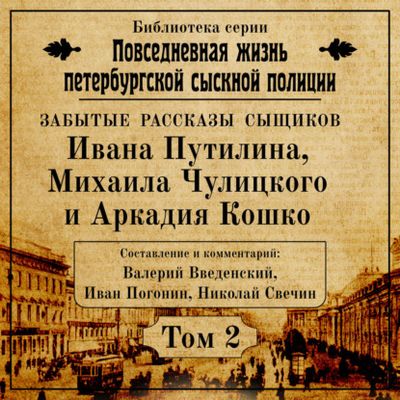 Валерий Введенский, Иван Погонин, Николай Свечин - Повседневная жизнь петербургской сыскной полиции. Том 2 (2020) МР3