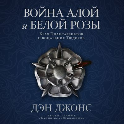 Дэн Джонс - Война Алой и Белой розы: Крах Плантагенетов и воцарение Тюдоров (2023) MP3