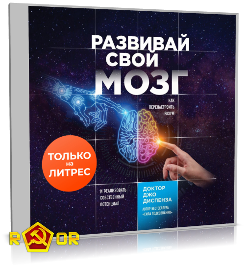 Джо Диспенза - Развивай свой мозг. Как перенастроить разум и реализовать собственный потенциал (2023) MP3