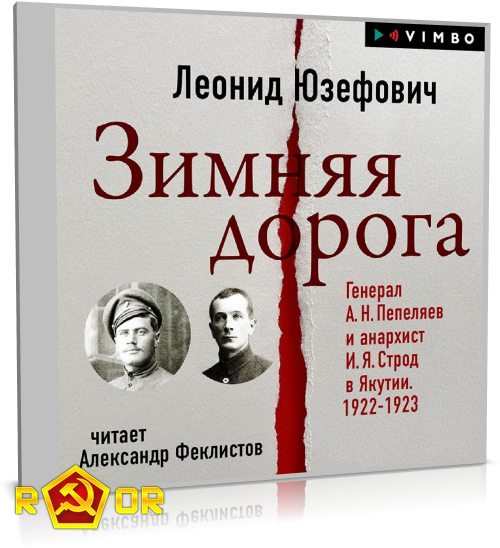 Леонид Юзефович - Зимняя дорога. Генерал А. Н. Пепеляев и анархист И. Я. Строд в Якутии. 1922-1923 (2023) MP3 скачать торрент