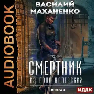 Василий Маханенко - Смертник из рода Валевских [Книга 8] (2024) MP3 скачать торрент