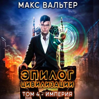 Макс Вальтер - Апокалипсис 4, Эпилог Цивилизации. Том 4. Империя (2024) МР3 скачать торрент