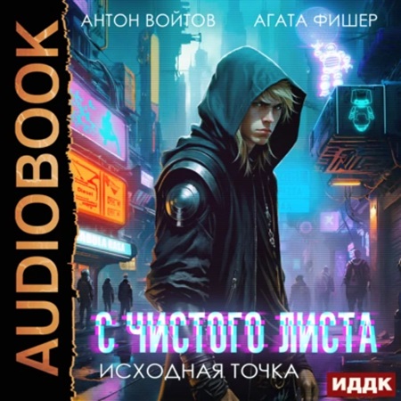 Агата Фишер, Антон Войтов - С чистого листа, Книга 1. Исходная точка (2024) МР3