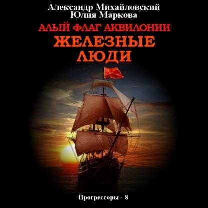 Александр Михайловский, Юлия Маркова - Прогрессоры 8, Алый флаг Аквилонии. Железные люди (2023) МР3